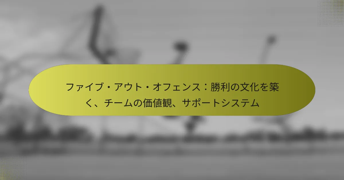 ファイブ・アウト・オフェンス：勝利の文化を築く、チームの価値観、サポートシステム