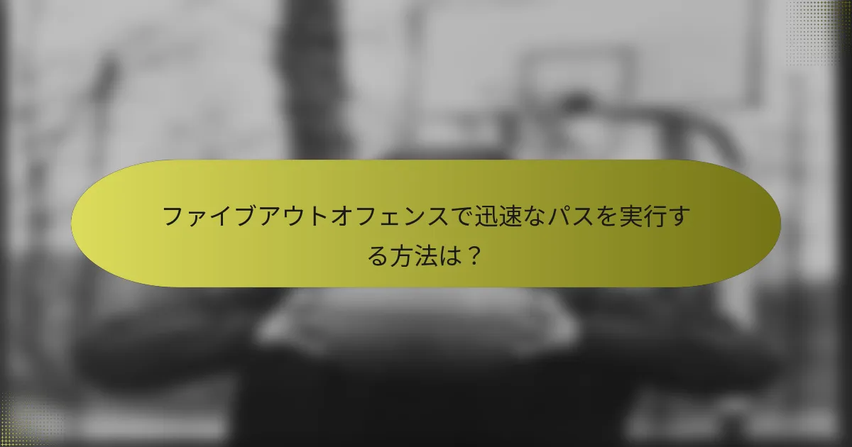 ファイブアウトオフェンスで迅速なパスを実行する方法は？