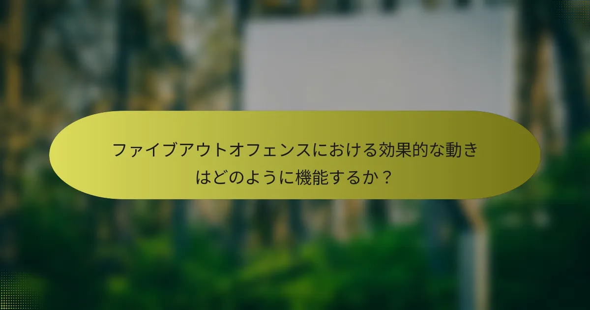 ファイブアウトオフェンスにおける効果的な動きはどのように機能するか？
