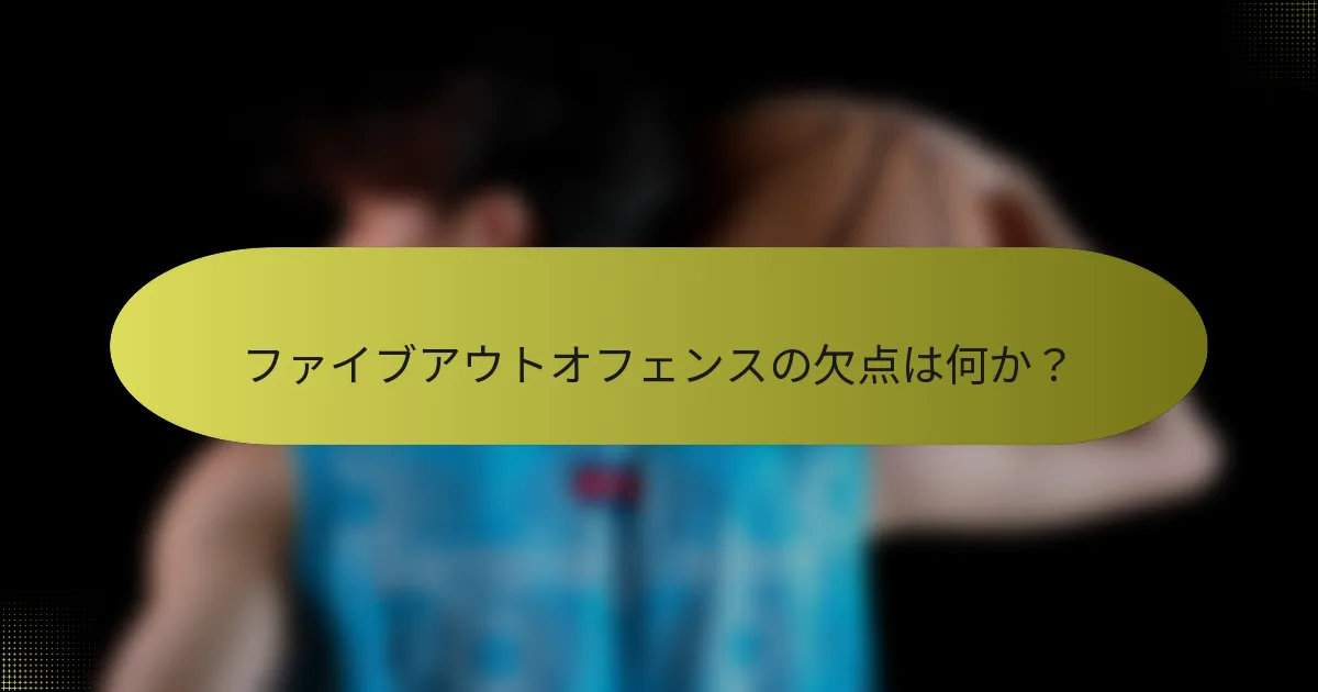 ファイブアウトオフェンスの欠点は何か？
